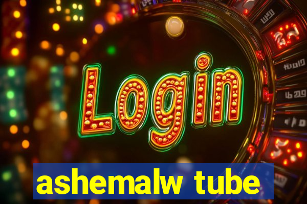 ashemalw tube